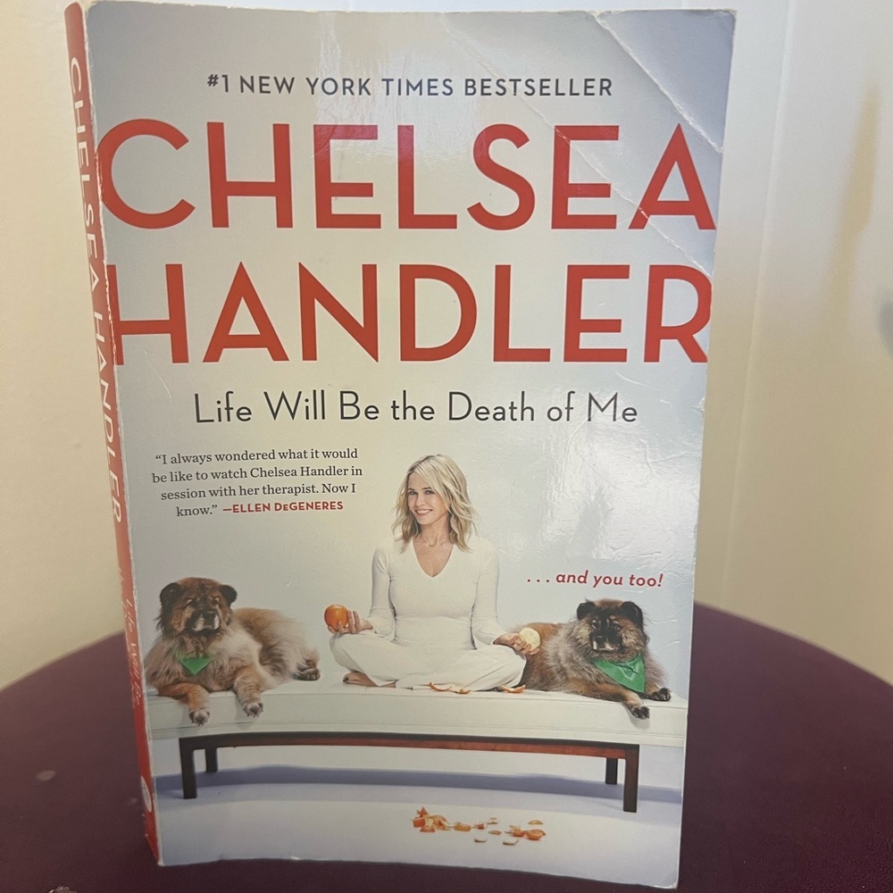 Chelsea handler 
Life will be the death of me